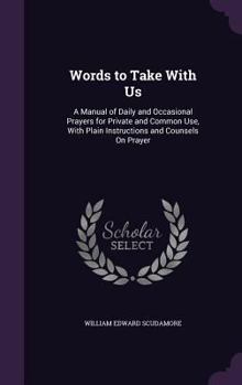 Hardcover Words to Take With Us: A Manual of Daily and Occasional Prayers for Private and Common Use, With Plain Instructions and Counsels On Prayer Book