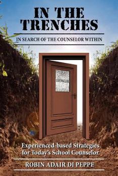 In the Trenches: In Search of the Counselor Within: Experience-based Strategies for Today's School Counselor