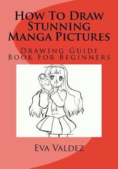 Paperback How To Draw Stunning Manga Pictures: Drawing Guide Book For Beginners Book