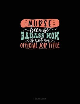 Paperback Nurse Because Badass Mom Is Not An Official Job Title: 3 Column Ledger Book