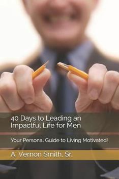 40 Days to Leading an Impactful Life for Men: Your Personal Guide to Living Motivated!