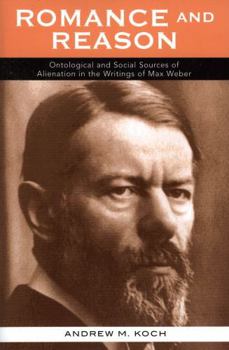 Hardcover Romance and Reason: Ontological and Social Sources of Alienation in the Writings of Max Weber Book