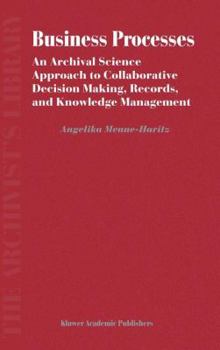 Hardcover Business Processes: An Archival Science Approach to Collaborative Decision Making, Records, and Knowledge Management Book