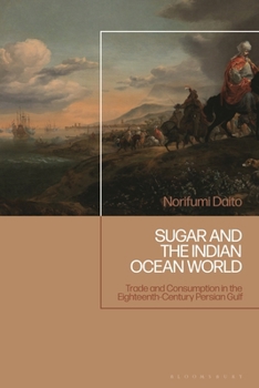 Hardcover Sugar and the Indian Ocean World: Trade and Consumption in the Eighteenth-Century Persian Gulf Book