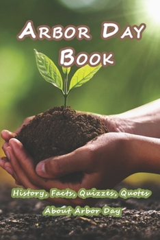Paperback Arbor Day Book: History, Facts, Quizzes, Quotes About Arbor Day: Everything You Need to Know about Arbor Day Book