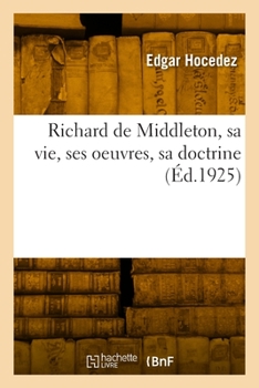 Paperback Richard de Middleton, sa vie, ses oeuvres, sa doctrine [French] Book