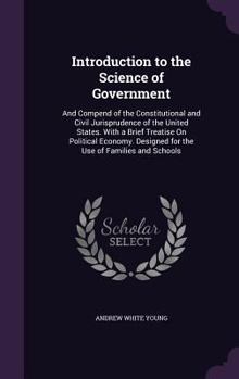 Hardcover Introduction to the Science of Government: And Compend of the Constitutional and Civil Jurisprudence of the United States. With a Brief Treatise On Po Book