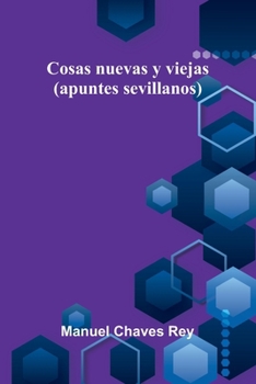 Paperback Cosas Nuevas Y Viejas (Apuntes Sevillanos) [Spanish] Book