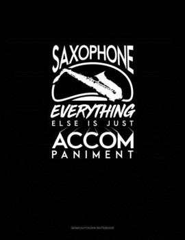 Paperback Saxophone, Everything Else Is Just Accompaniment: Genkouyoushi Notebook Book