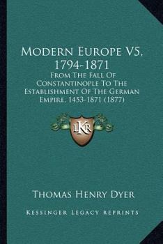 Modern Europe V5, 1794-1871: From The Fall Of Constantinople To The Establishment Of The German Empire, 1453-1871