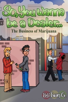 Paperback So you wanna be a dealer: The Business of Marijuana: Behind the Smoke: Navigating the Shadows of the Illicit Cannabis Trade Book