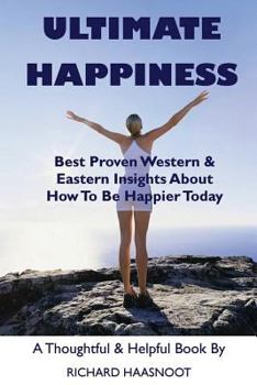 Paperback Ultimate Happiness: Best Proven Western & Eastern Insights About How to Be Happier Today Book