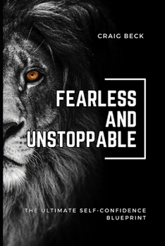 Fearless and Unstoppable: The Ultimate Self-Confidence Blueprint