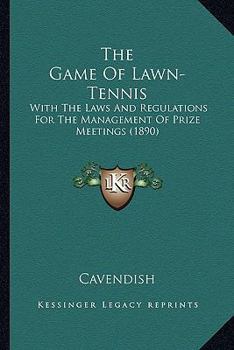 The Game Of Lawn-Tennis: With The Laws And Regulations For The Management Of Prize Meetings