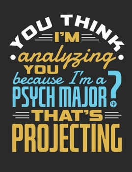 Paperback You Think I'm Analyzing You Because I'm A Psych Major? That's Projecting: Psychology Notebook, Blank Paperback Composition Book for Psych Student, 150 Book