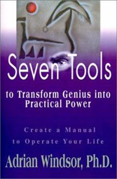 Paperback Seven Tools to Transform Genius Into Practical Power: Create a Manual to Operate Your Life Book