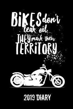 Bikes Don't Leak Oil They Mark Their Territory 2019 Diary: Fun Bikers Week to View Diary (6x9 80 pages A5)