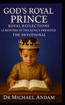 God’s Royal Prince Royal Reflections: 12 Months in the King’s Presence The Devotional
