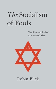 Hardcover The Socialism of Fools (Part I): The Rise and Fall of Comrade Corbyn Book