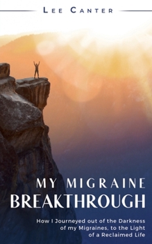 Paperback My Migraine Breakthrough: How I Journeyed out of the Darkness of my Migraines, to the Light of a Reclaimed Life Book