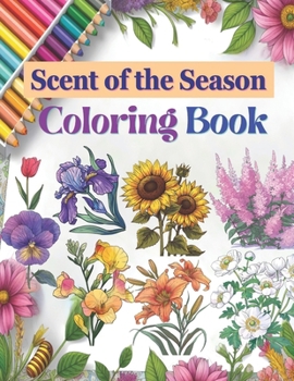 Coloring book (Scent of the Season): Scent of the Season: Flowers of Spring, Summer, Fall, and Winter Meet through Coloring