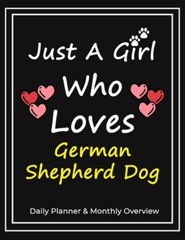 Paperback Just A Girl Who Loves German Shepherd Dog: Daily Planner & Monthly Overview Solution For Every Dog Lover - Premium 120 Blank Pages (8.5''x11'') - Gift Book
