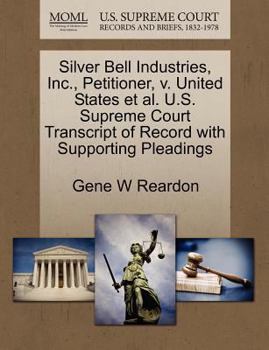 Paperback Silver Bell Industries, Inc., Petitioner, V. United States et al. U.S. Supreme Court Transcript of Record with Supporting Pleadings Book