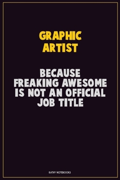 Paperback Graphic Artist, Because Freaking Awesome Is Not An Official Job Title: Career Motivational Quotes 6x9 120 Pages Blank Lined Notebook Journal Book