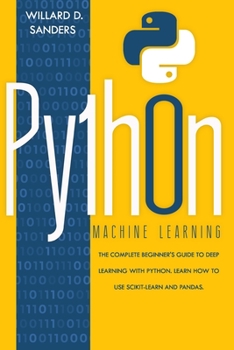 Paperback Python machine learning: the complete beginner's guide to deep learning with python. Learn to use Scikit-learn and Pandas Book