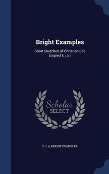 Hardcover Bright Examples: Short Sketches Of Christian Life [signed E.j.a.] Book