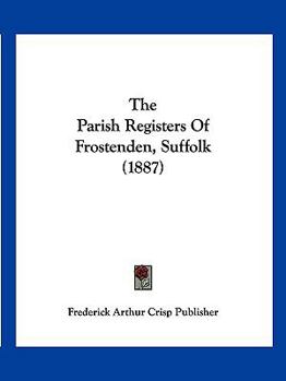 Paperback The Parish Registers Of Frostenden, Suffolk (1887) Book