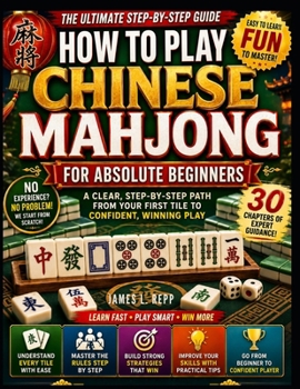 Paperback How to Play Chinese Mahjong for Absolute Beginners: A Clear, Step-by-Step Path From Your First Tile to Confident, Winning Play Book