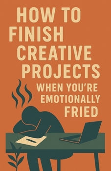Paperback How to Finish Creative Projects When You're Emotionally Fried Book