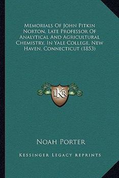 Paperback Memorials Of John Pitkin Norton, Late Professor Of Analytical And Agricultural Chemistry, In Yale College, New Haven, Connecticut (1853) Book