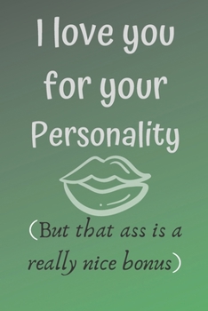 Paperback I love you for your personality ( but that ass is a really nice bonus): Hilarious funny gag notebook, rude and naughty gift for your partner for valen Book