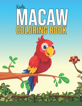 Paperback Kids Macaw Coloring Book: Magnificent Macaw Activity and Coloring Book for Kids Coloring Practice - Parrots Lover Kids Birthday Gifts - Rainfore Book