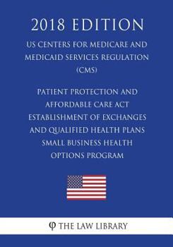 Patient Protection and Affordable Care Act - Establishment of Exchanges and Qualified Health Plans - Small Business Health Options Program (US Centers ... Services Regulation) (CMS)