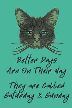 Paperback Better Days Are On Their Way - They Are Called Saturday & Sunday: Blank Notebook Journal Ruled 6x9 Gift For Those Cat Lovers Book