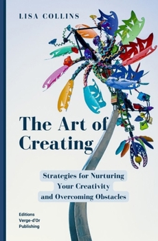 Paperback The Art of Creating: Strategies for Nurturing Your Creativity and Overcoming Obstacles Book
