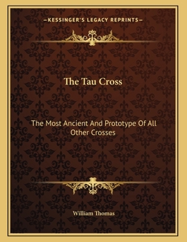 Paperback The Tau Cross: The Most Ancient And Prototype Of All Other Crosses Book