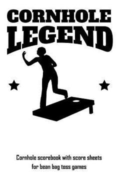 Paperback Cornhole Legend: Cornhole Scorebook with Score Sheets for Bean Bag Toss Games Book