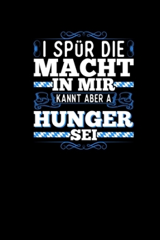 I Spür Die Macht In Mir Kannt Aber A Hunger Sei: Notizbuch a5 - Bayrische Sprüche Geschenke Für Echte Bayern Bayerischer Dialekt (German Edition)
