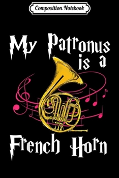 Paperback Composition Notebook: My Patronus Is French Horn Band French Horn Men Women Gift Journal/Notebook Blank Lined Ruled 6x9 100 Pages Book