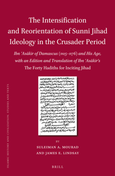 Hardcover The Intensification and Reorientation of Sunni Jihad Ideology in the Crusader Period: Ibn &#703;as&#257;kir of Damascus (1105-1176) and His Age, with Book