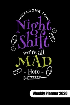 Welcome to night shift we´re all mad here. Weekly Planner 2020: Nurse Notebook fo a night shift nurse, weekly planner calendar 2020 6x9.
