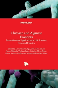 Chitosan and Alginate Frontiers - Innovations and Applications in Life Sciences, Food, and Industry: Innovations and Applications in Life Sciences, Food, and Industry