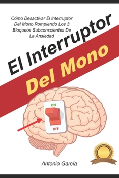 Paperback El Interruptor Del Mono: C?mo Desactivar El Interruptor Del Mono Rompiendo Los 3 Bloqueos Subconscientes De La Ansiedad [Spanish] Book