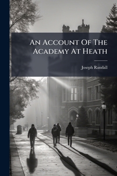 Paperback An Account Of The Academy At Heath: Near Wakefield, Yorkshire. Its Situation, Rise, Present State, Discipline, Terms For Boarding And Teaching Book
