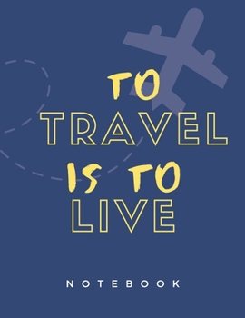 Paperback To Travel is to Live: lined journal, travel notebook, blank book notebook, durable for writing notes: (Notebook, Diary) (Travel Journal) (Gu Book