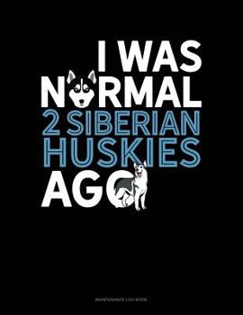 Paperback I Was Normal 2 Siberian Huskys Ago: Maintenance Log Book